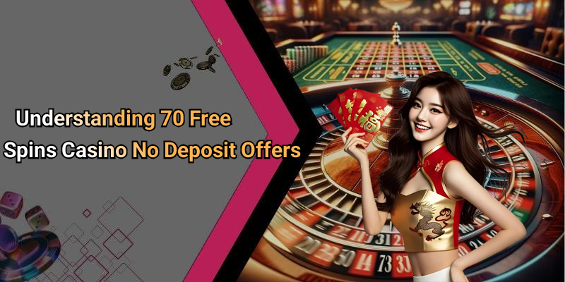 Understanding 70 Free Spins Casino No Deposit Offers
