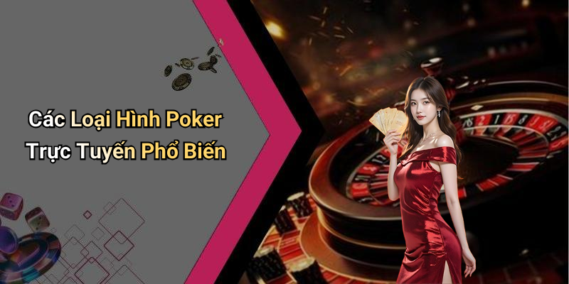Các Loại Hình Poker Trực Tuyến Phổ Biến