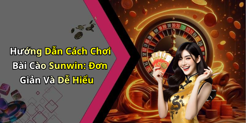 Hướng Dẫn Cách Chơi Bài Cào Sunwin: Đơn Giản Và Dễ Hiểu