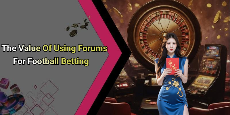 The Value Of Using Forums For Football Betting