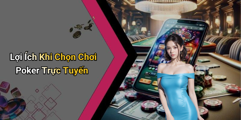 Lợi Ích Khi Chọn Chơi Poker Trực Tuyến
