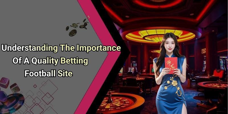 Understanding The Importance Of A Quality Betting Football Site