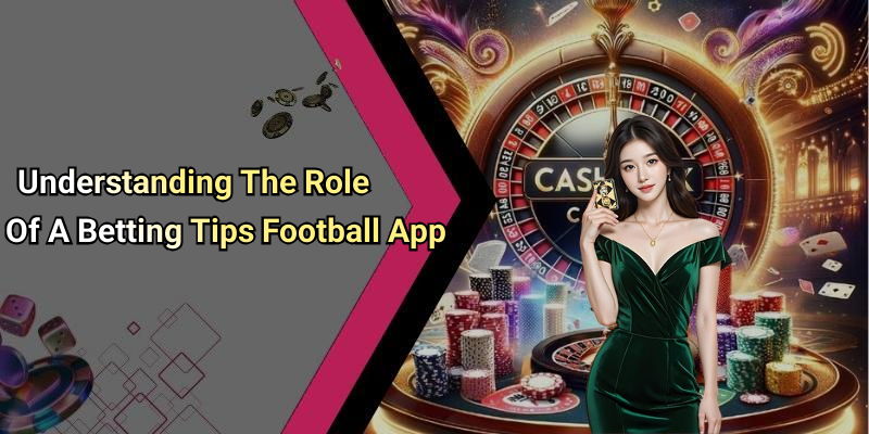 Understanding The Role Of A Betting Tips Football App