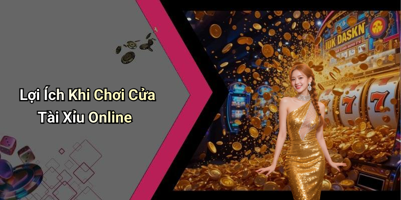 Lợi Ích Khi Chơi Cửa Tài Xỉu Online