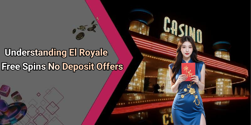 Understanding El Royale Free Spins No Deposit Offers