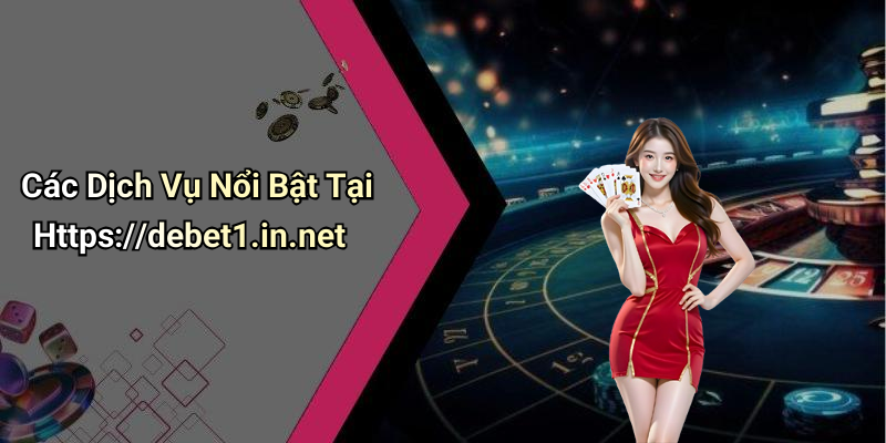 Các Dịch Vụ Nổi Bật Tại Https://debet1.in.net
