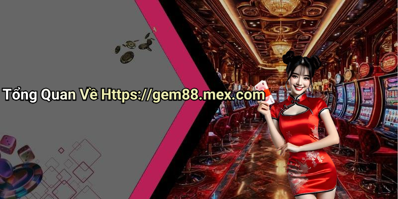 Tổng Quan Về Https://gem88.mex.com