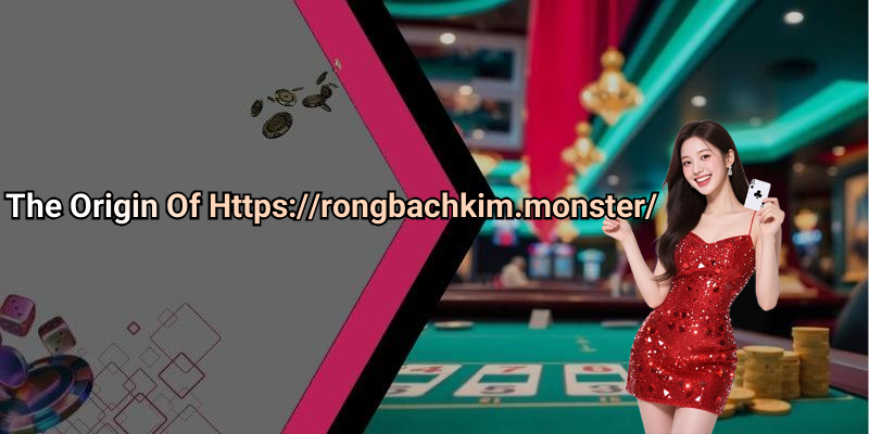The Origin Of Https://rongbachkim.monster/