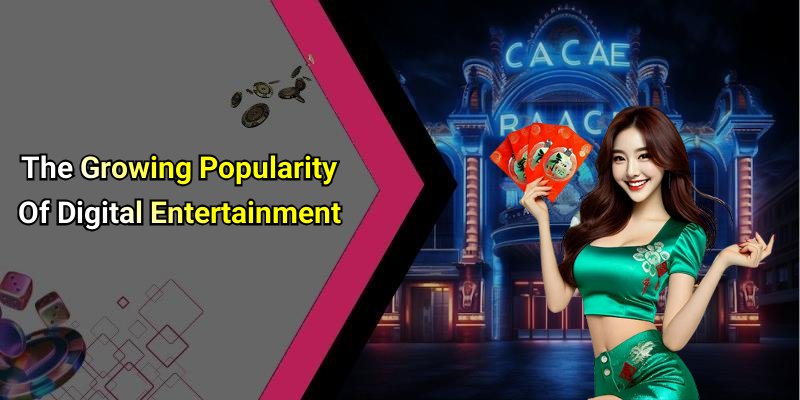 The Growing Popularity Of Digital Entertainment