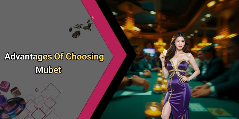 Advantages Of Choosing Mubet
