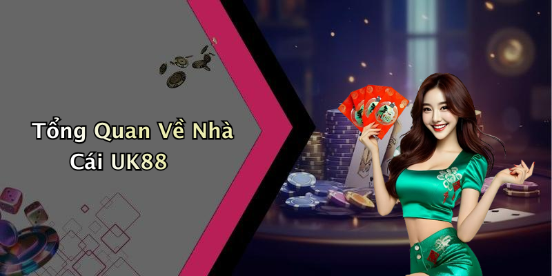 Tổng Quan Về Nhà Cái UK88