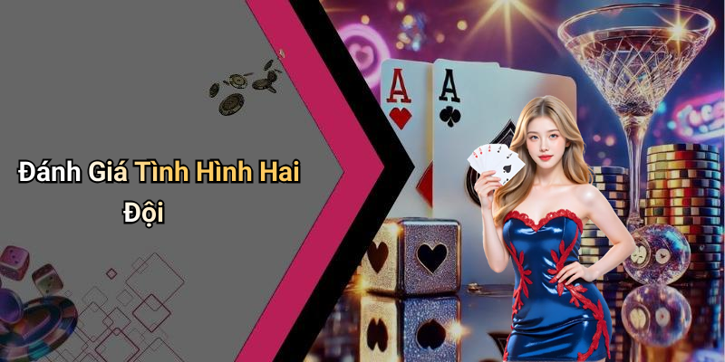 Đánh Giá Tình Hình Hai Đội