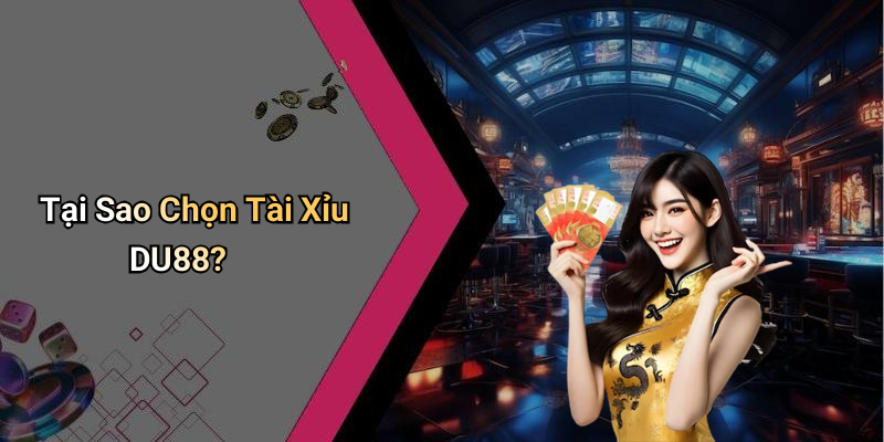 Tại Sao Chọn Tài Xỉu DU88?