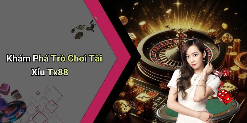 Khám Phá Trò Chơi Tài Xỉu Tx88