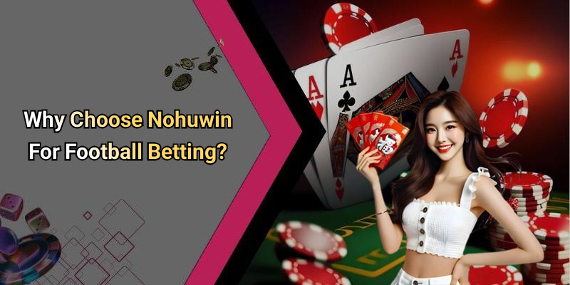 Why Choose Nohuwin For Football Betting?