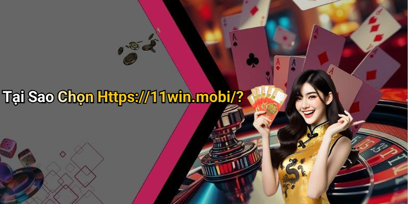 Tại Sao Chọn Https://11win.mobi/?
