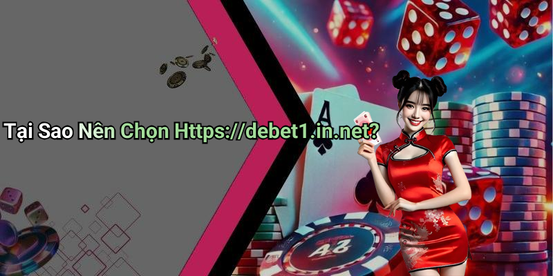 Tại Sao Nên Chọn Https://debet1.in.net?