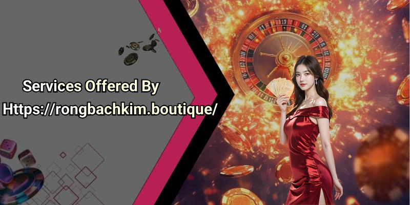 Services Offered By Https://rongbachkim.boutique/