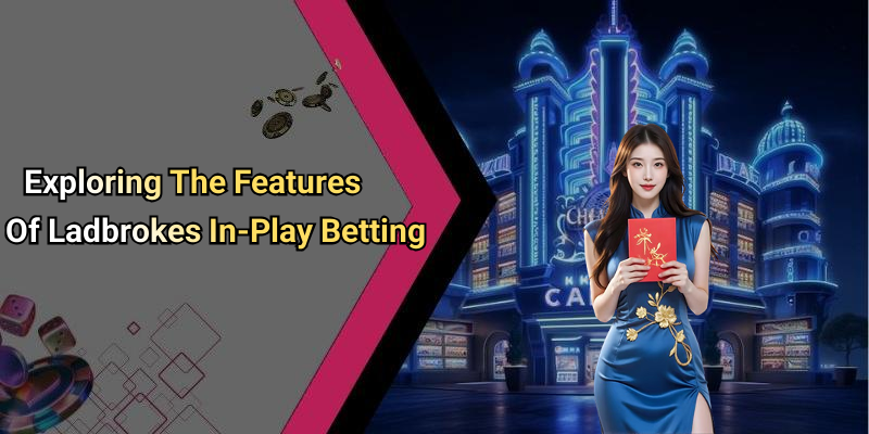 Exploring The Features Of Ladbrokes In-Play Betting