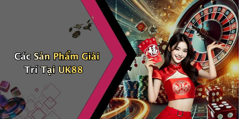 Các Sản Phẩm Giải Trí Tại UK88