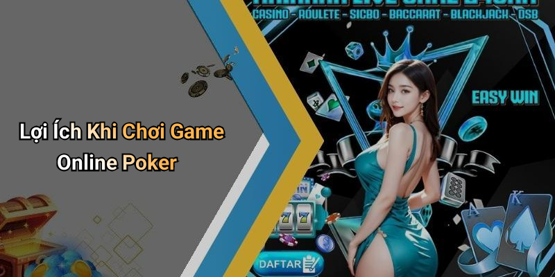 Lợi Ích Khi Chơi Game Online Poker