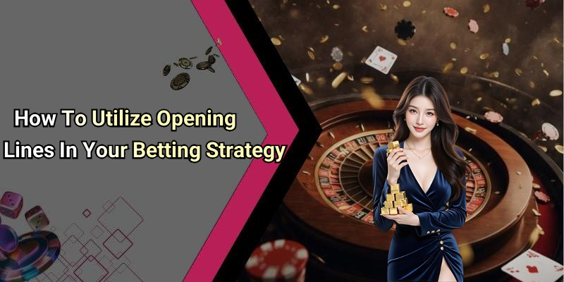 How To Utilize Opening Lines In Your Betting Strategy
