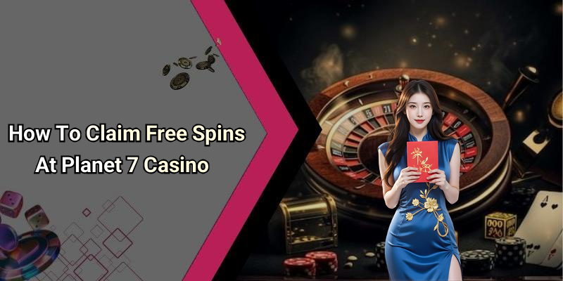 How To Claim Free Spins At Planet 7 Casino