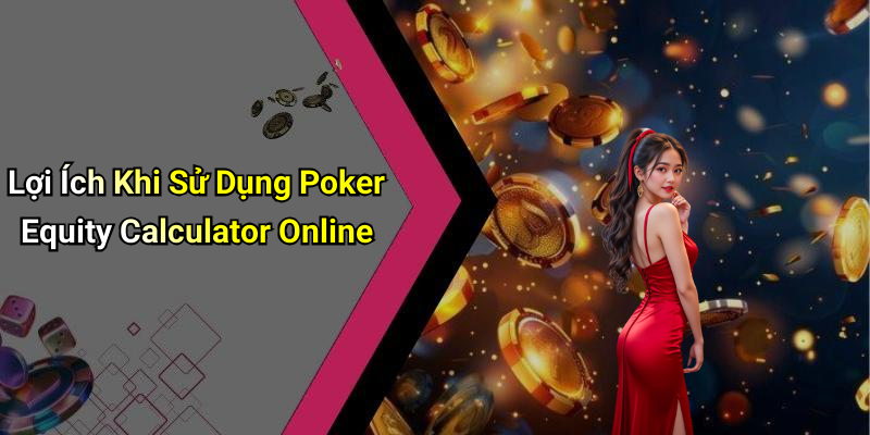 Lợi Ích Khi Sử Dụng Poker Equity Calculator Online