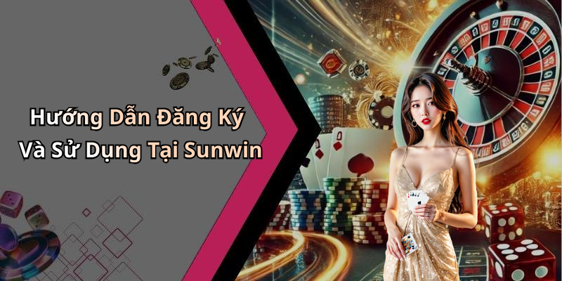 Hướng Dẫn Đăng Ký Và Sử Dụng Tại Sunwin