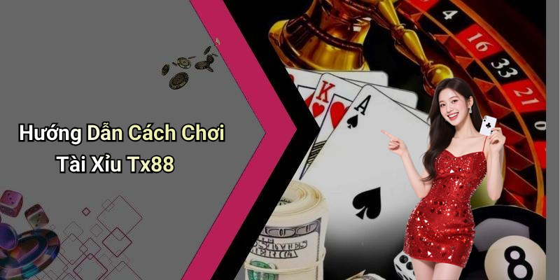 Hướng Dẫn Cách Chơi Tài Xỉu Tx88