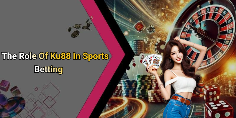 The Role Of Ku88 In Sports Betting