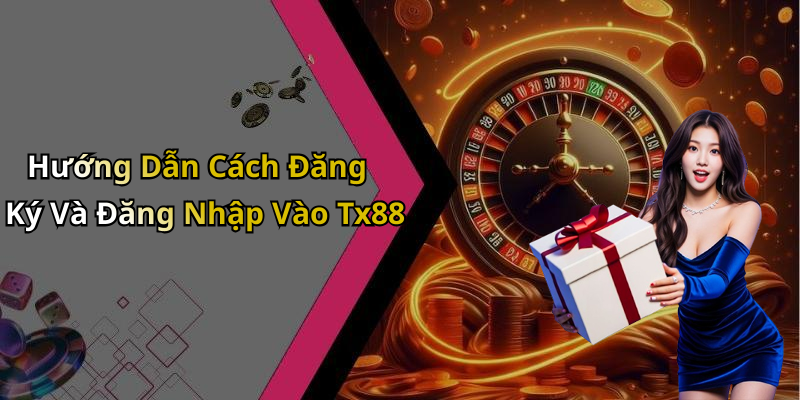 Hướng Dẫn Cách Đăng Ký Và Đăng Nhập Vào Tx88