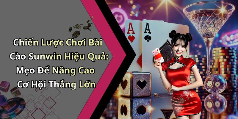 Chiến Lược Chơi Bài Cào Sunwin Hiệu Quả: Mẹo Để Nâng Cao Cơ Hội Thắng Lớn