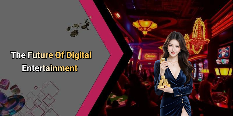 The Future Of Digital Entertainment