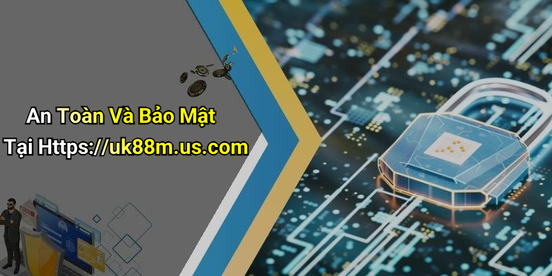 An Toàn Và Bảo Mật Tại Https://uk88m.us.com