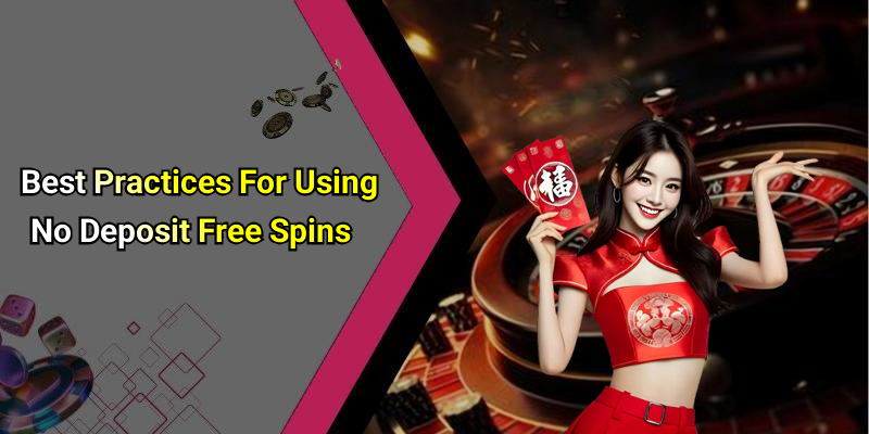 Best Practices For Using No Deposit Free Spins
