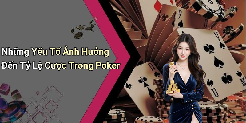 Những Yếu Tố Ảnh Hưởng Đến Tỷ Lệ Cược Trong Poker