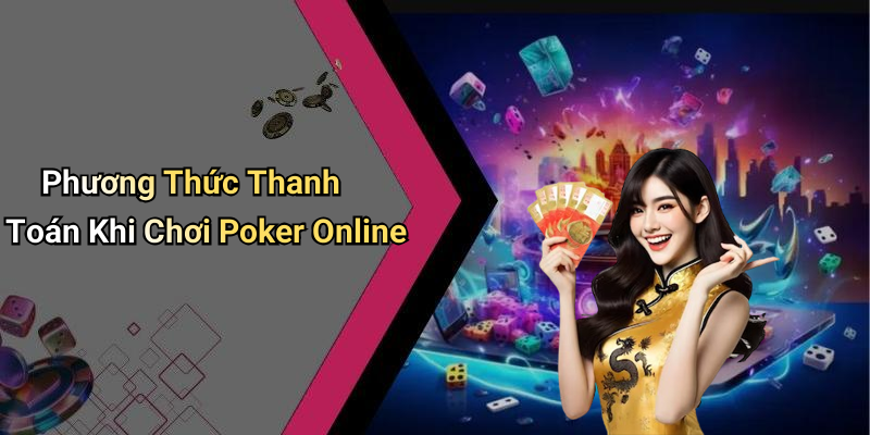 Phương Thức Thanh Toán Khi Chơi Poker Online