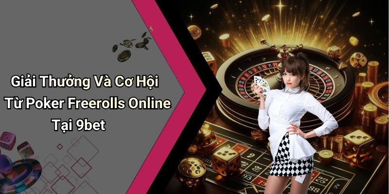 Giải Thưởng Và Cơ Hội Từ Poker Freerolls Online Tại 9bet