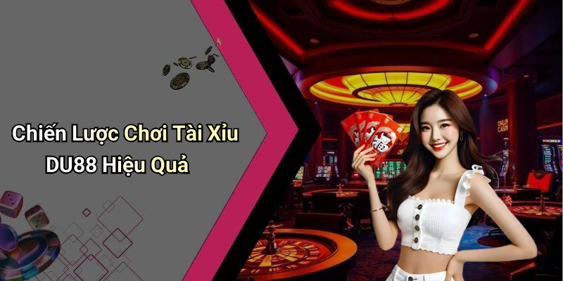 Chiến Lược Chơi Tài Xỉu DU88 Hiệu Quả