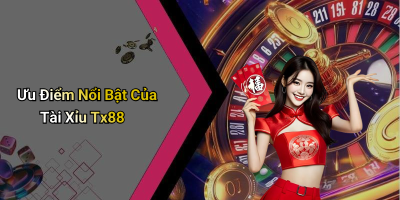 Ưu Điểm Nổi Bật Của Tài Xỉu Tx88
