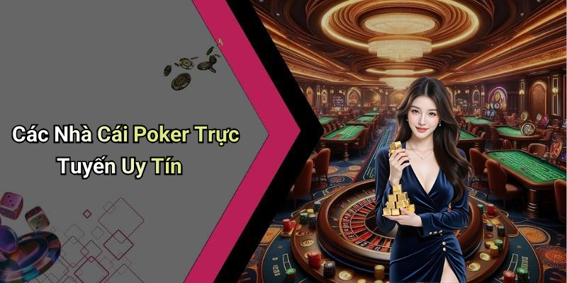 Các Nhà Cái Poker Trực Tuyến Uy Tín